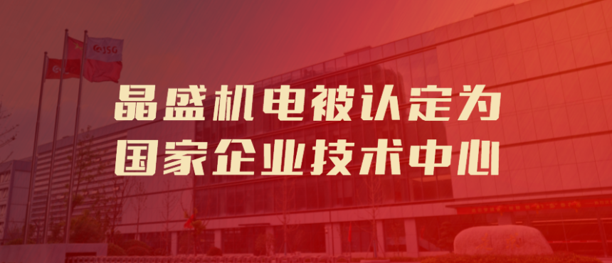 The Technology Center of Zhejiang Jingsheng Mechanical & Electrical Co., Ltd. Is Recognized as the National Enterprise Technology Center
